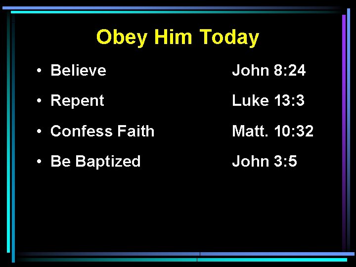 Obey Him Today • Believe John 8: 24 • Repent Luke 13: 3 •