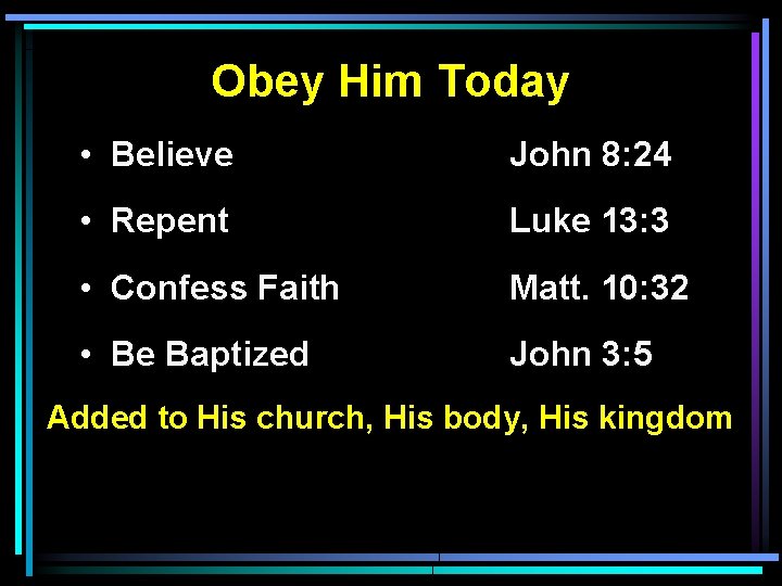 Obey Him Today • Believe John 8: 24 • Repent Luke 13: 3 •