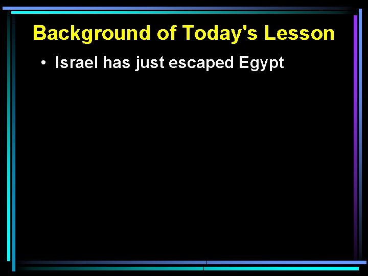 Background of Today's Lesson • Israel has just escaped Egypt 