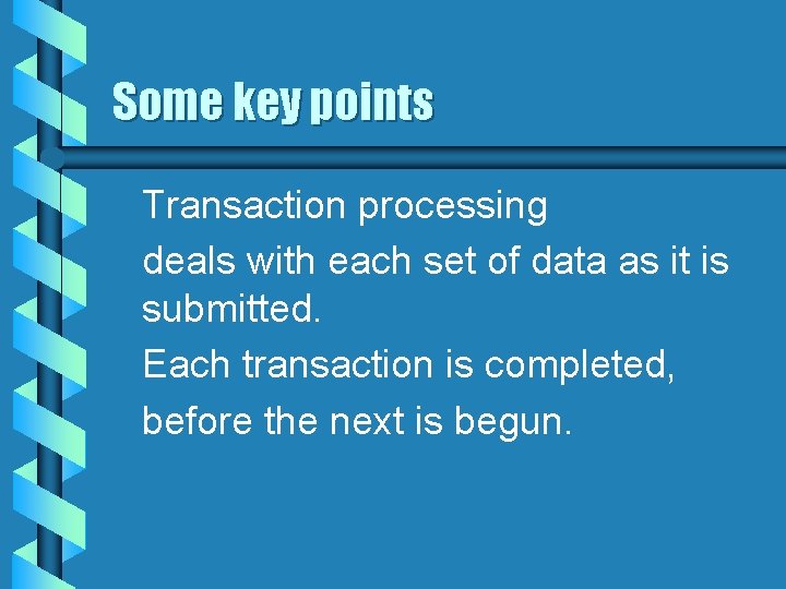 Some key points Transaction processing deals with each set of data as it is
