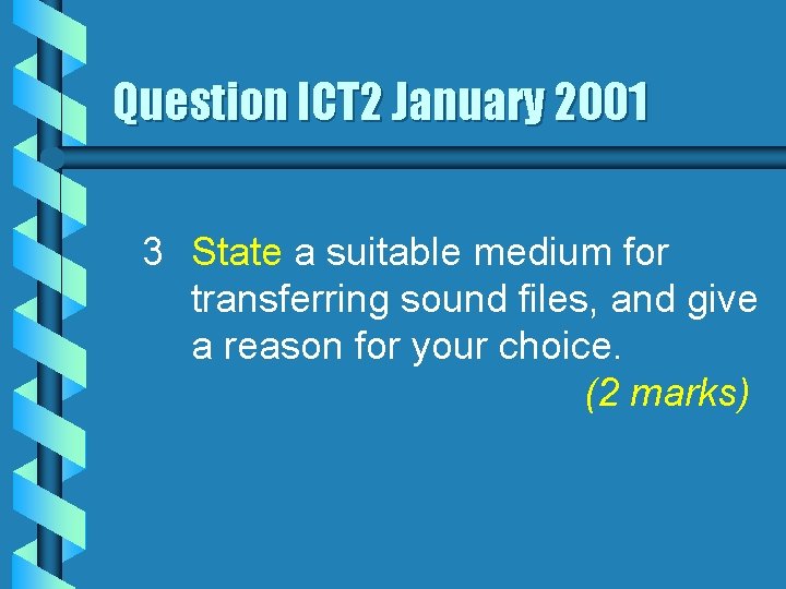 Question ICT 2 January 2001 3 State a suitable medium for transferring sound files,