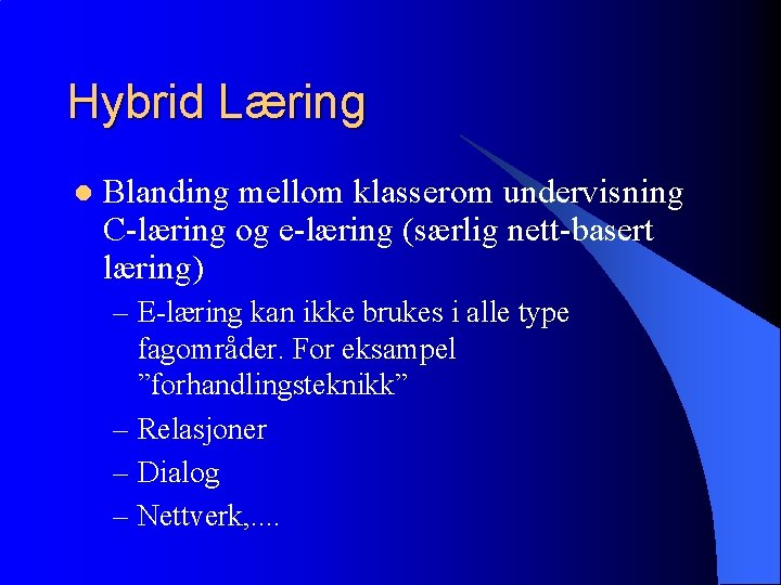 Hybrid Læring l Blanding mellom klasserom undervisning C-læring og e-læring (særlig nett-basert læring) –