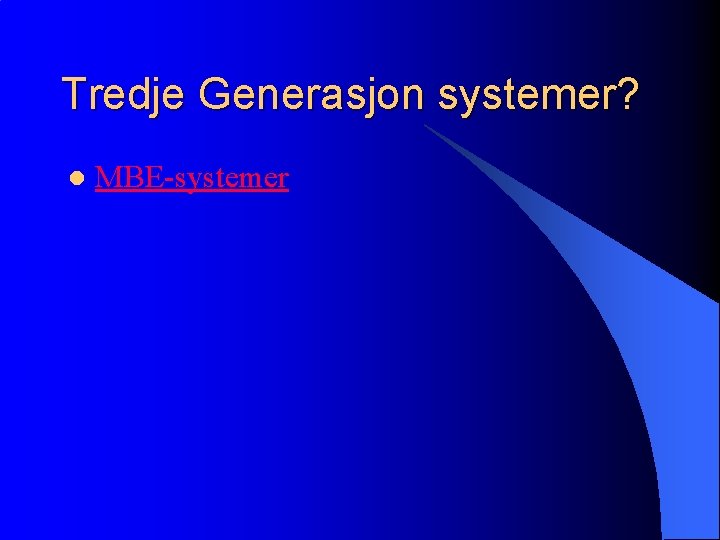 Tredje Generasjon systemer? l MBE-systemer 