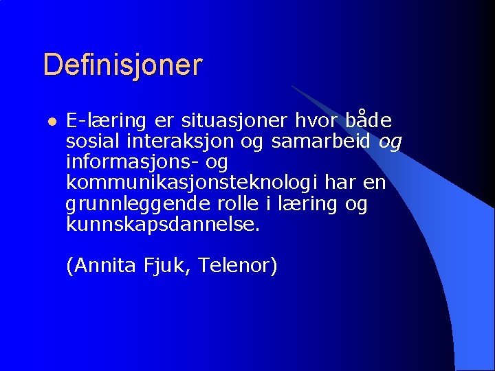 Definisjoner l E-læring er situasjoner hvor både sosial interaksjon og samarbeid og informasjons- og