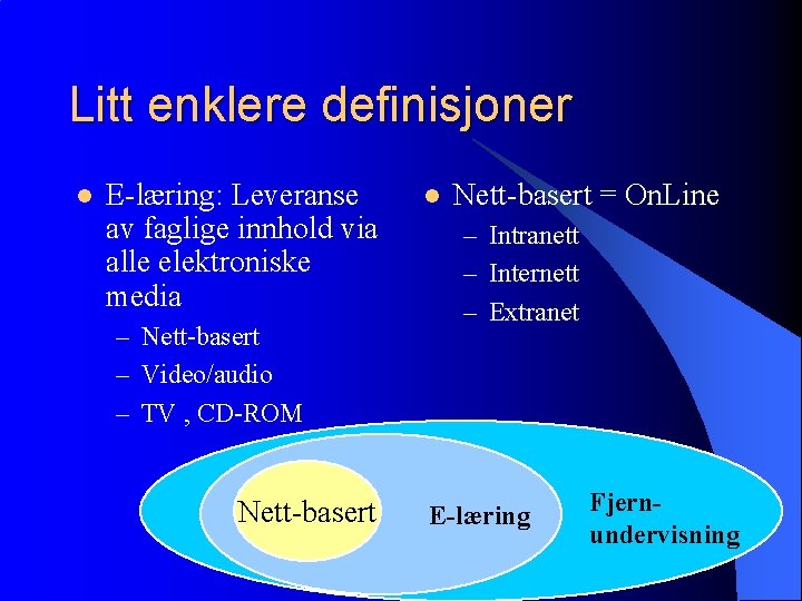 Litt enklere definisjoner l E-læring: Leveranse av faglige innhold via alle elektroniske media –