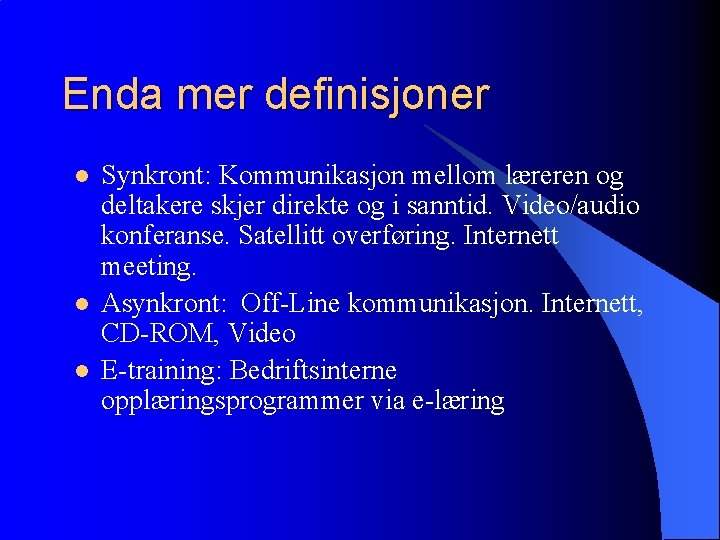 Enda mer definisjoner l l l Synkront: Kommunikasjon mellom læreren og deltakere skjer direkte