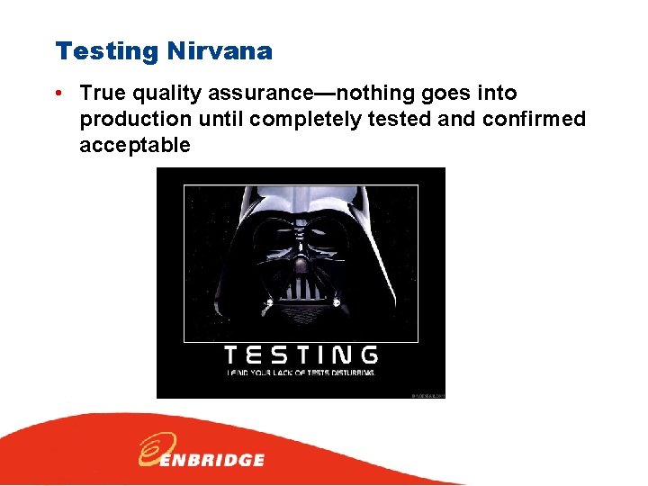 Testing Nirvana • True quality assurance—nothing goes into production until completely tested and confirmed