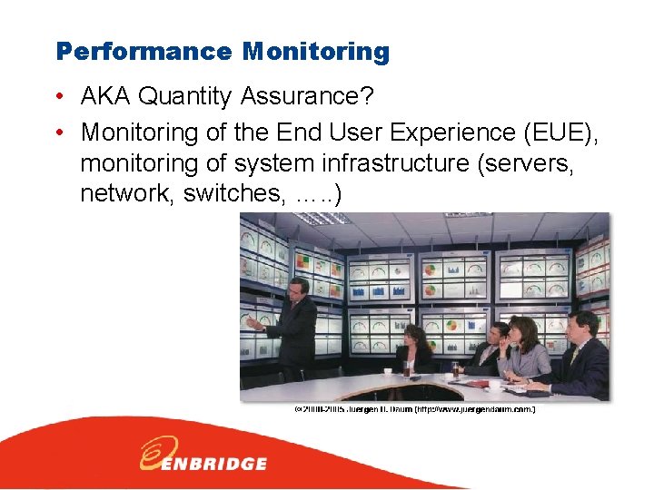 Performance Monitoring • AKA Quantity Assurance? • Monitoring of the End User Experience (EUE),