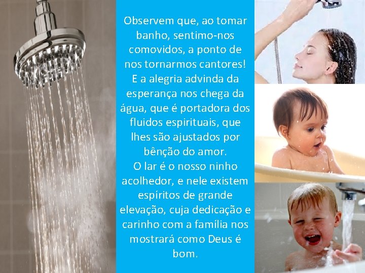 Observem que, ao tomar banho, sentimo-nos comovidos, a ponto de nos tornarmos cantores! E