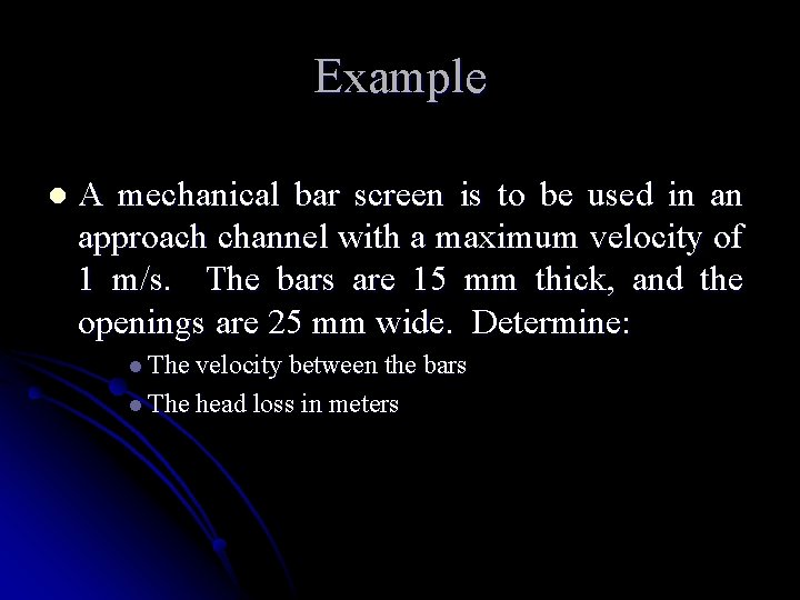 Example l A mechanical bar screen is to be used in an approach channel