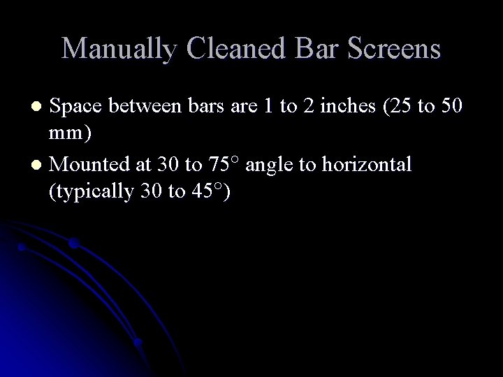 Manually Cleaned Bar Screens Space between bars are 1 to 2 inches (25 to
