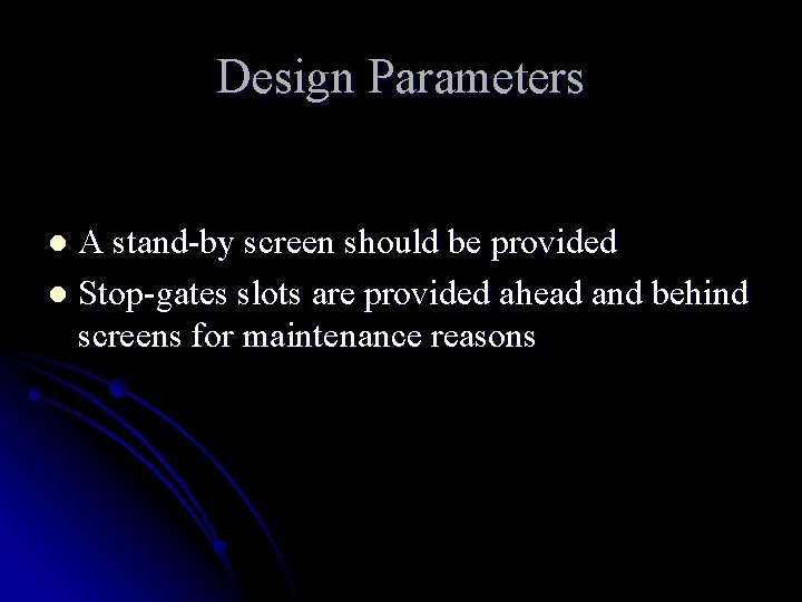 Design Parameters A stand-by screen should be provided l Stop-gates slots are provided ahead