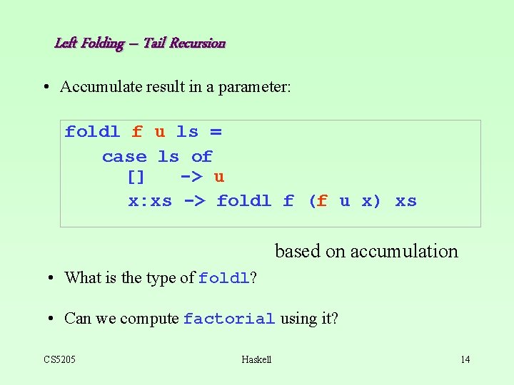 Left Folding – Tail Recursion • Accumulate result in a parameter: foldl f u