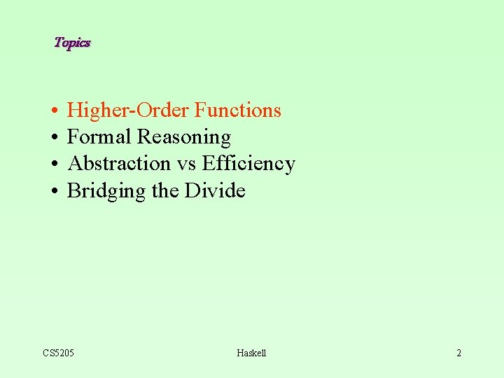 Topics • • Higher-Order Functions Formal Reasoning Abstraction vs Efficiency Bridging the Divide CS