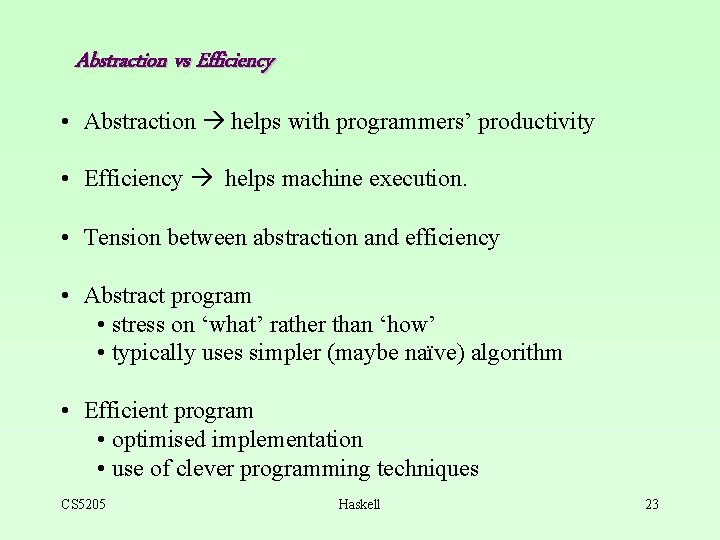 Abstraction vs Efficiency • Abstraction helps with programmers’ productivity • Efficiency helps machine execution.