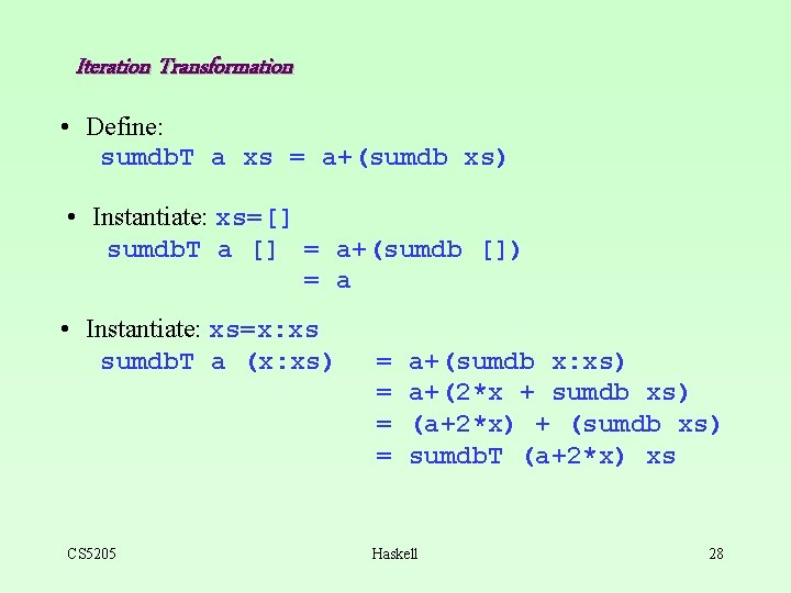 Iteration Transformation • Define: sumdb. T a xs = a+(sumdb xs) • Instantiate: xs=[]