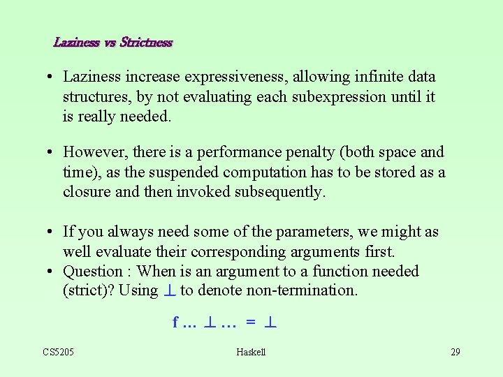 Laziness vs Strictness • Laziness increase expressiveness, allowing infinite data structures, by not evaluating