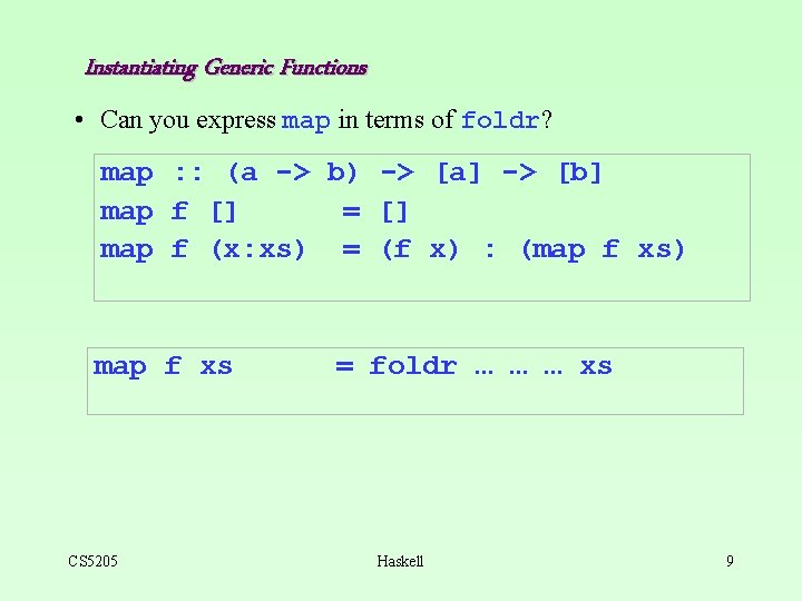 Instantiating Generic Functions • Can you express map in terms of foldr? map :