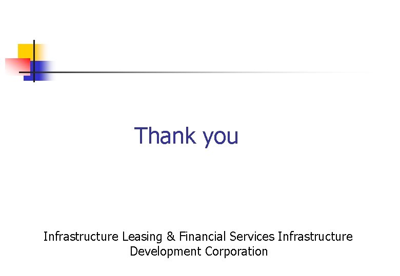 Thank you Infrastructure Leasing & Financial Services Infrastructure Development Corporation 