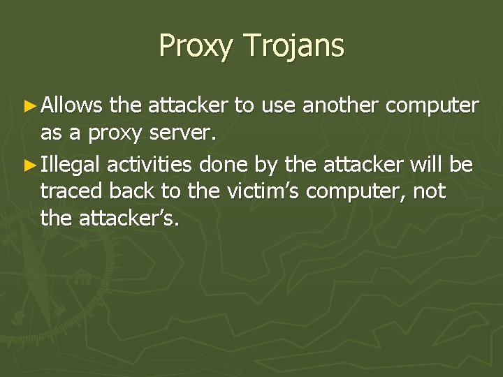 Proxy Trojans ► Allows the attacker to use another computer as a proxy server.