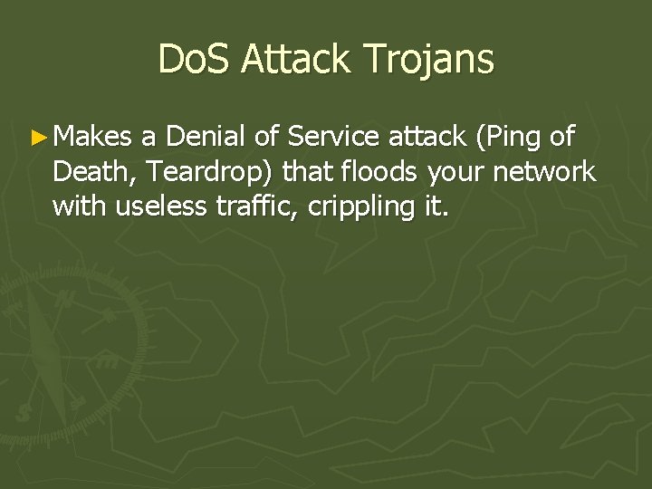 Do. S Attack Trojans ► Makes a Denial of Service attack (Ping of Death,