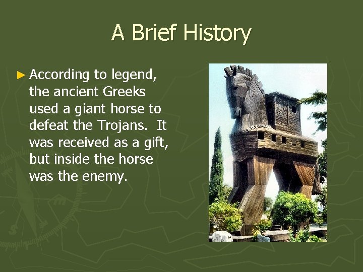 A Brief History ► According to legend, the ancient Greeks used a giant horse