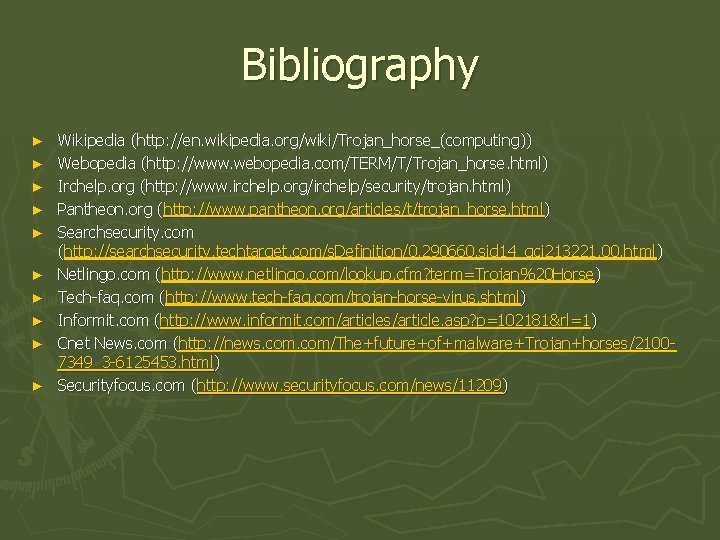 Bibliography ► ► ► ► ► Wikipedia (http: //en. wikipedia. org/wiki/Trojan_horse_(computing)) Webopedia (http: //www.
