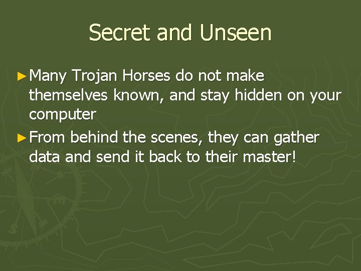 Secret and Unseen ► Many Trojan Horses do not make themselves known, and stay