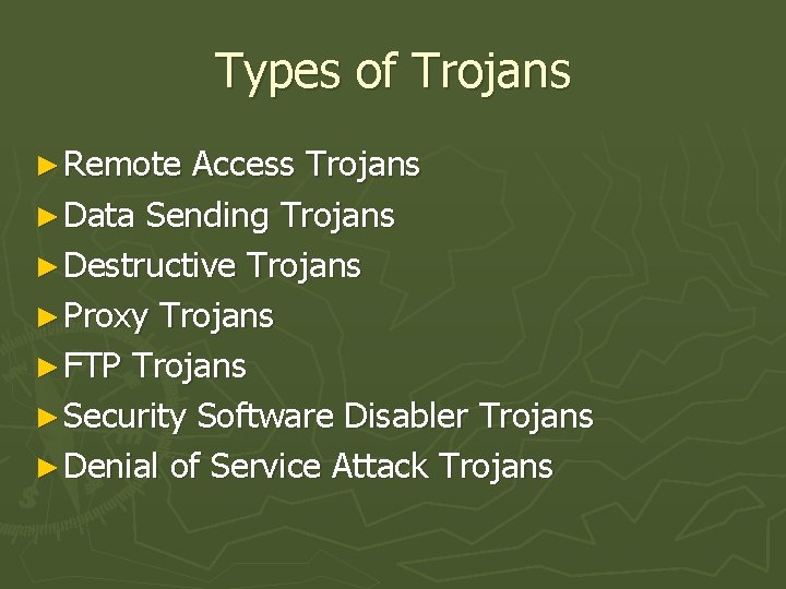 Types of Trojans ► Remote Access Trojans ► Data Sending Trojans ► Destructive Trojans