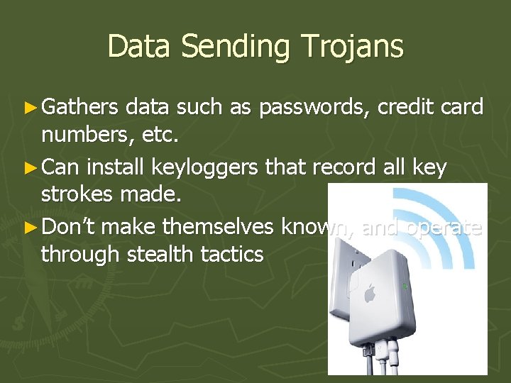 Data Sending Trojans ► Gathers data such as passwords, credit card numbers, etc. ►