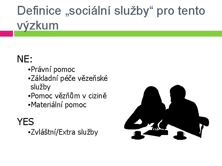 Definice „sociální služby“ pro tento výzkum NE: • Právní pomoc • Základní péče vězeňské