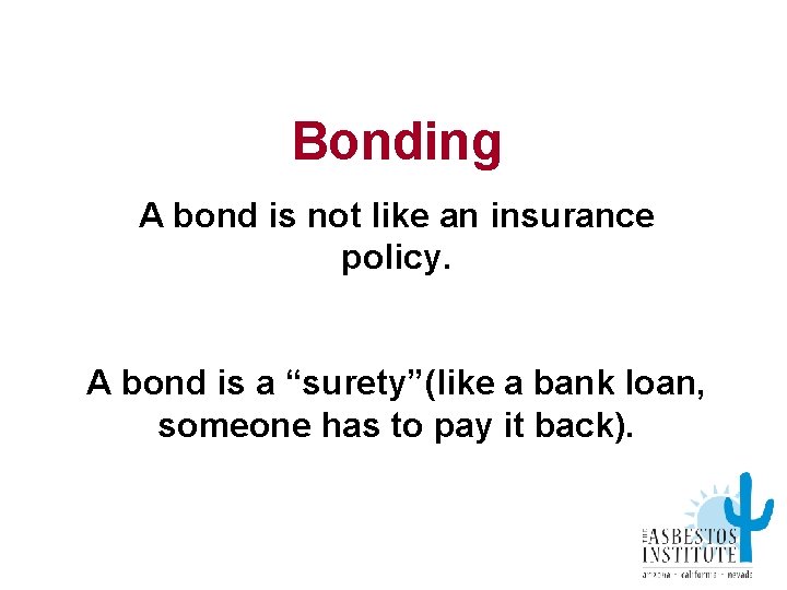 Bonding A bond is not like an insurance policy. A bond is a “surety”(like