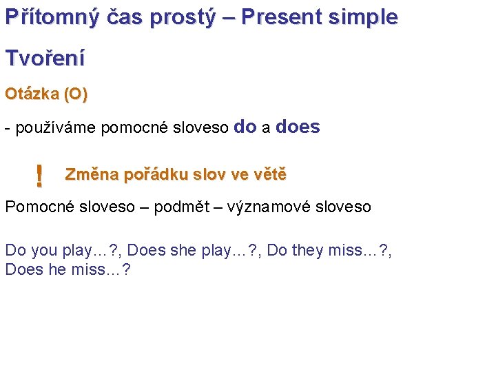 Přítomný čas prostý – Present simple Tvoření Otázka (O) - používáme pomocné sloveso do