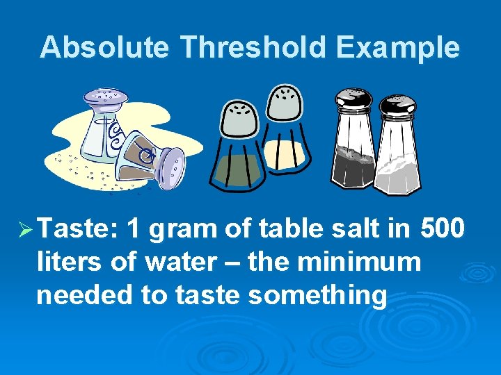 Absolute Threshold Example Ø Taste: 1 gram of table salt in 500 liters of