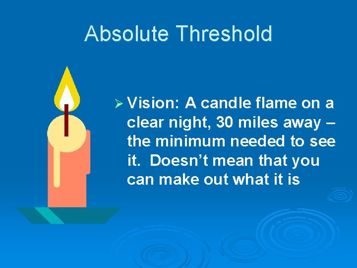 Absolute Threshold Ø Vision: A candle flame on a clear night, 30 miles away