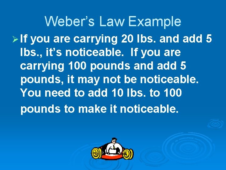 Weber’s Law Example Ø If you are carrying 20 lbs. and add 5 lbs.