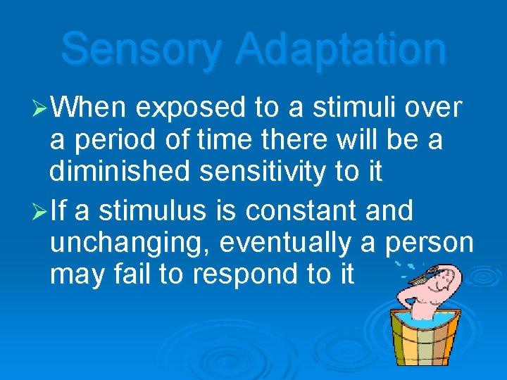 Sensory Adaptation ØWhen exposed to a stimuli over a period of time there will