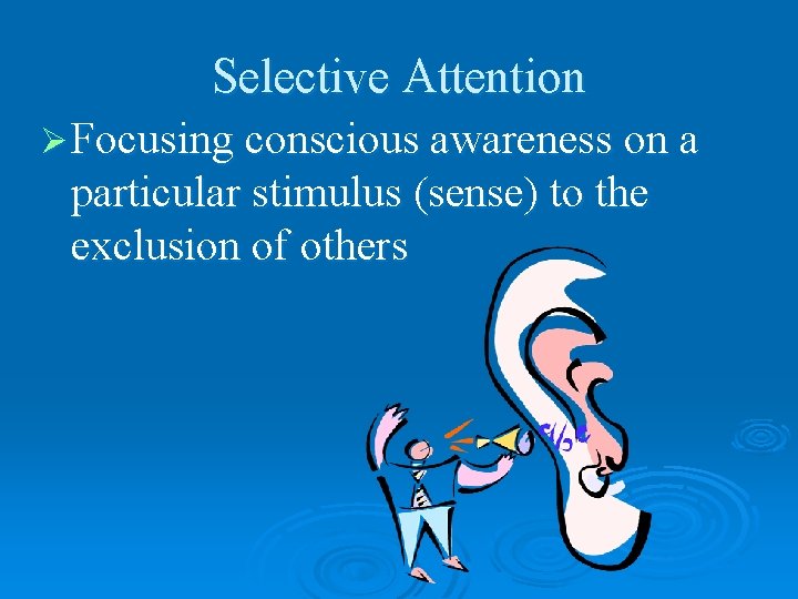 Selective Attention Ø Focusing conscious awareness on a particular stimulus (sense) to the exclusion