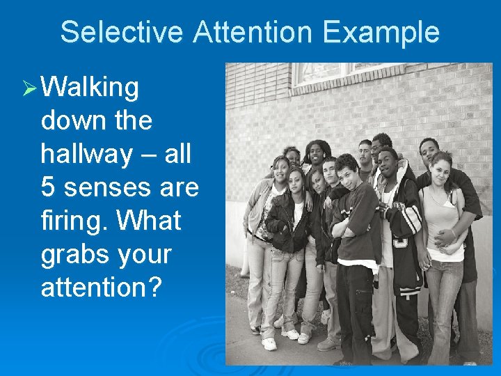 Selective Attention Example Ø Walking down the hallway – all 5 senses are firing.