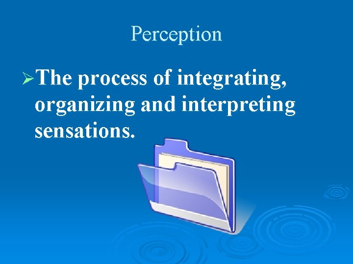 Perception ØThe process of integrating, organizing and interpreting sensations. 