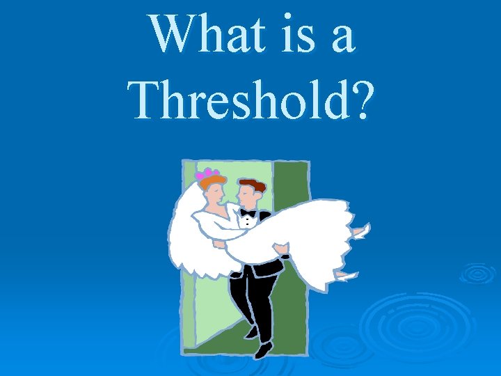 What is a Threshold? 