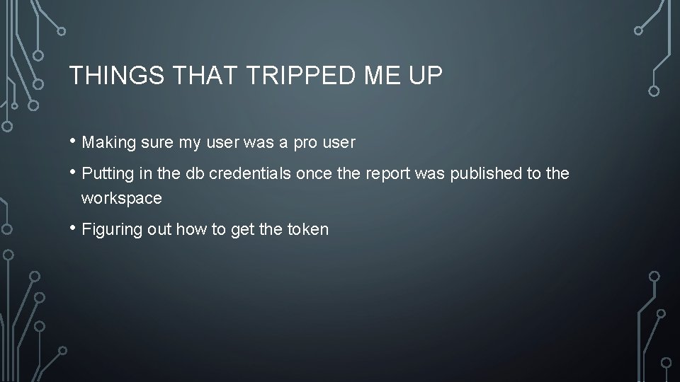 THINGS THAT TRIPPED ME UP • Making sure my user was a pro user