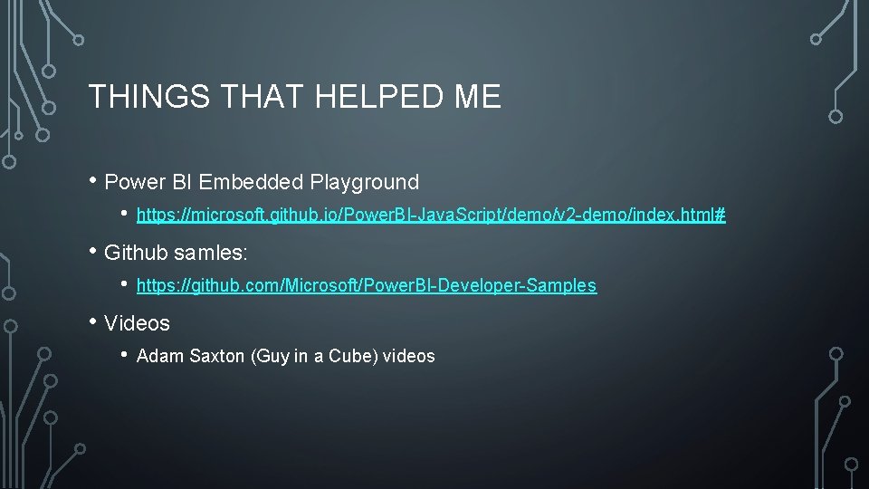 THINGS THAT HELPED ME • Power BI Embedded Playground • https: //microsoft. github. io/Power.