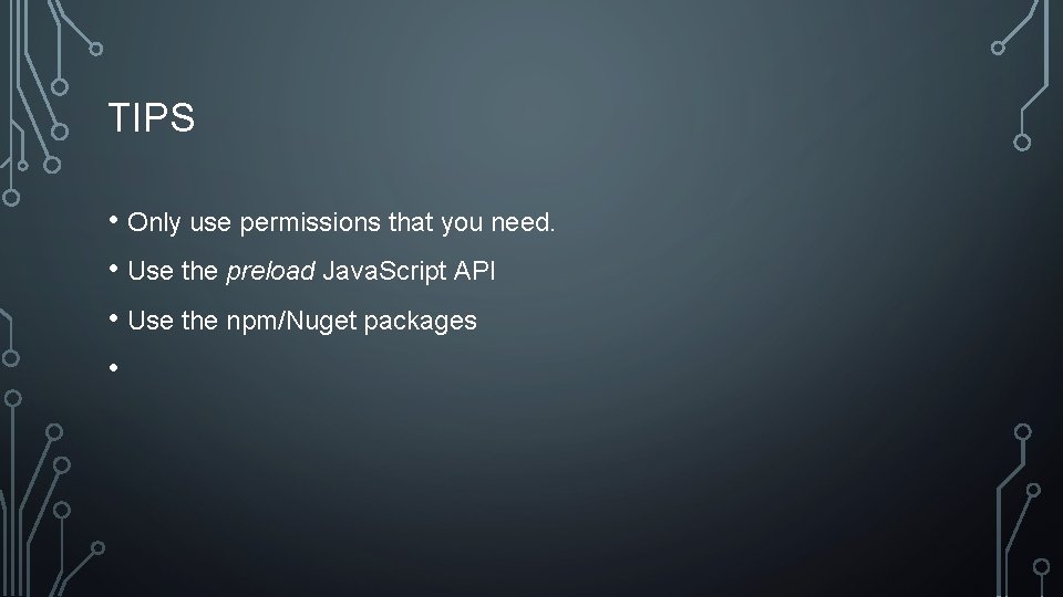 TIPS • Only use permissions that you need. • Use the preload Java. Script