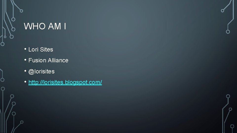 WHO AM I • Lori Sites • Fusion Alliance • @lorisites • http: //lorisites.