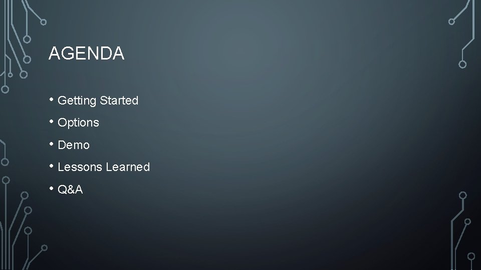 AGENDA • Getting Started • Options • Demo • Lessons Learned • Q&A 