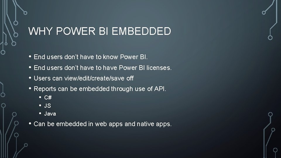 WHY POWER BI EMBEDDED • End users don’t have to know Power BI. •