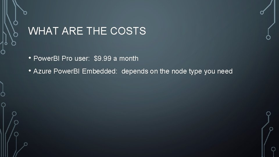 WHAT ARE THE COSTS • Power. BI Pro user: $9. 99 a month •
