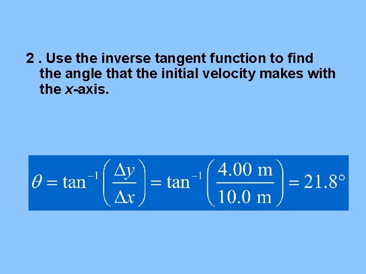 2. Use the inverse tangent function to find the angle that the initial velocity