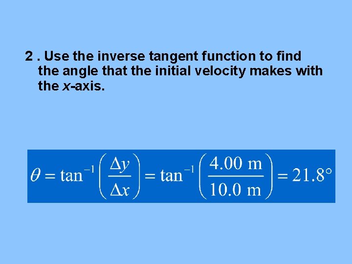 2. Use the inverse tangent function to find the angle that the initial velocity 2. Use the inverse tangent function to find the angle that the initial velocity